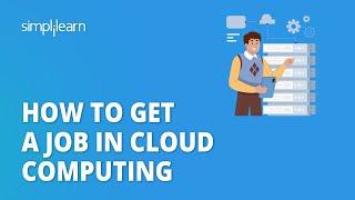 How to Get a Job in Cloud Computing | Entry Level Cloud Jobs | Cloud Computing Career | Simplilearn