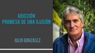 CONFERENCIA JULIO GONZÁLEZ EN CONCIENCIA DIVINA. ADICCIÓN, PROMESA DE UNA ILUSIÓN