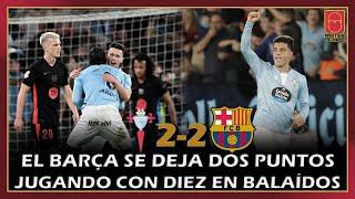 🫢​ ¡EL CELTA REMONTA A UN BARÇA CON DIEZ EN UN PARTIDO POLÉMICO EN BALAÍDOS! 🫢​