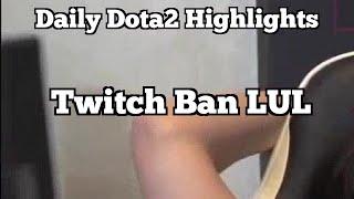 Daily Dota2 Highlights: Twitch Ban LUL