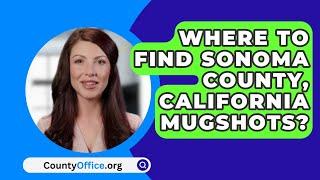 Where To Find Sonoma County, California Mugshots? - CountyOffice.org