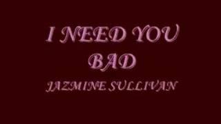 I NEED YOU BAD - JAZMINE SULLIVAN