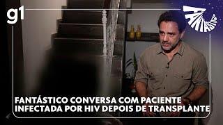 Transplante de órgão com HIV: 'Foi só dinheiro que eles viram', diz vítima