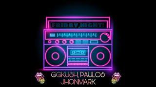 FRIDAY NIGHT - GGKUSH, PAULO & JHONMARK