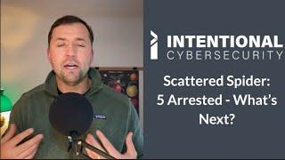 Intentional Brief 11-25-2024: Scattered Spider - 5 Arrested, What's Next?