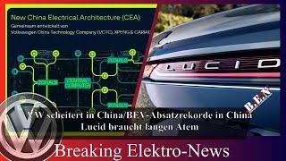 Breaking Elektro-News: VW scheitert in China/BEV-Absatzrekorde in China/Lucid braucht langen Atem