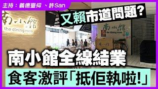 又賴市道問題？南小館全線結業食客激評「抵佢執啦！」