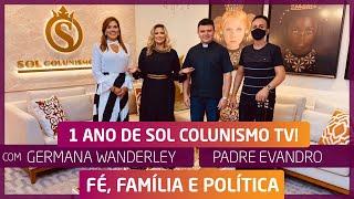 1 ANO DE SOL COLUNISMO TV! - FÉ, FAMÍLIA E POLÍTICA com GERMANA WANDERLEY E PE. EVANDRO