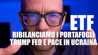 ETF RIBILANCIAMO I PORTAFOGLI PER AFFRONTARE TRUMP FED E PACE IN UCRAINA