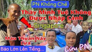 Nóng...Báo Lớn Lên Tiếng...Mâu Thuẫn Nẩy Lửa...PN Khống Chế Thầy Minh Tuệ...Singapore Hết Đường