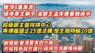 難頂8厘高息！緹岸業主躺平 淪銀主溫床連番蝕過半｜超級銀主盤祥祺中心 再傳鑊國企25億洽購 恒生隨時輸20億｜謝偉俊肺腑之言 香港要食四方飯 冇特色就冇運行 政府洗腳唔抹腳