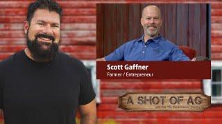 Scott Gaffner | Farmer / Entrepreneur | A Shot of AG #420