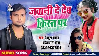 #Atul Yadav & Arohi Geet का मस्त भोजपुरी लोकगीत#Jawani De Deb Kist Par#2019 Bhojpuri Song