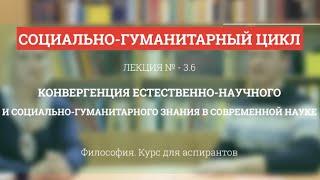 А 3.6 Конвергенция естественнонаучного и соц-гуманитарного знания  - Философия науки для аспирантов