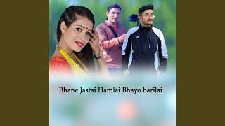 Bhane Jastai Hamlai Bhayo Barilai