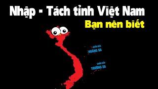 Việt Nam nhập tách tỉnh như thế nào?