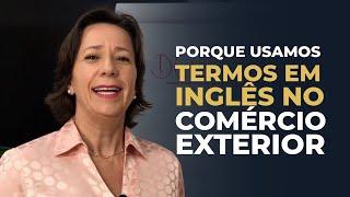 Porque usamos termos em INGLÊS no Comércio Exterior? | Ivana Arantes