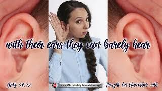 Thought for November 12th "With their ears they can barely hear"  Acts 28:27