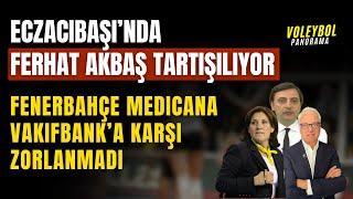 Eczacıbaşı'nda Ferhat Akbaş Tartışılıyor | Fenerbahçe Medicana Vakıfbank'a Karşı Zorlanmadı