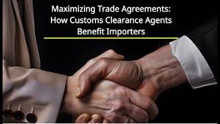 Maximizing Trade Agreements: How Customs Clearance Agents Benefit Importers