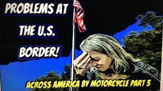 A Big problem at the US Border  Across America by Motorcycle Pt3 4k