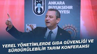 CHP GENEL BAŞKANI ÖZGÜR ÖZEL - YEREL YÖNETİMLERDE GIDA GÜVENLİĞİ VE SÜRDÜRÜLEBİLİR TARIM KONFERANSI