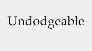 How to Pronounce Undodgeable