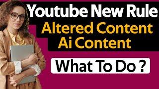 Youtube New Rule - Altered and Synthetic Content Ai Generated Content Text To Speach or Ai Video