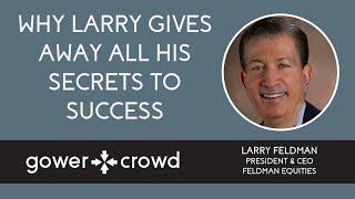 Why Larry Gives Away All His Secrets to Success | Larry Feldman - Feldman Equities