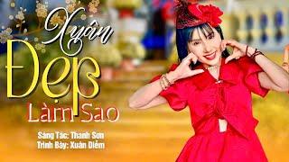 XUÂN ĐẸP LÀM SAO || KHÚC HÁT NGỌT NGÀO CHÀO XUÂN MỚI NGẬP TRÀN TÌNH YÊU VÀ HY VỌNG - XUÂN DIỄM