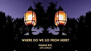 Manas R.K. & Lauralie - Where Do We Go From Here?