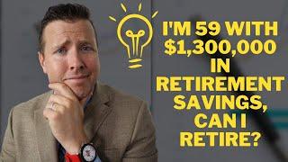 I'm 59 Years old with $1,300,000 in Retirement Investments. Can I Retire? || Retirement Income