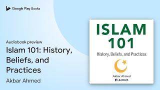 Islam 101: History, Beliefs, and Practices by Akbar Ahmed · Audiobook preview