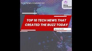 Top 10 tech news that created the buzz today march 27 2024