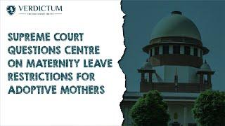Supreme Court Questions Centre On Maternity Leave Restrictions For Adoptive Mothers