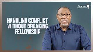 Handling Conflict Without Breaking Fellowship