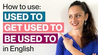 How to use 'Used to', 'Get Used To' and 'Be Used To' in English