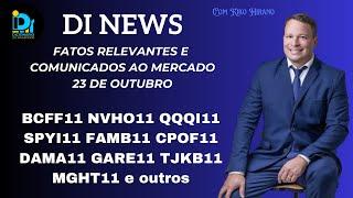 DI News 23 de outubro BCFF11 NVHO11 QQQI11 SPYI11 FAMB11 CPOF11 DAMA11 GARE11 TJKB11 MGHT11 e outros