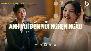 Anh Vui Đến Nỗi Nghẹn Ngào Hot TikTok - Anh Vui Lofi - Nhạc Chill Buồn Tâm Trạng Hot Nhất 2025