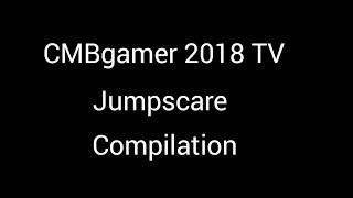 (500 Uploads Special) CMBgamer 2018 TV Jumpscare Compilation