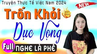 Mới nghe 5 phút đã thấy phê: TRỐN KHỎI DỤC VỌNG - Full Truyện thầm kín đêm khuya Việt Nam 2024