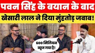 Pawan Singh के Podcast के बाद Pawan Singh के बयान पर Khesari Lal Yadav ने दिया मुंहतोड़ जवाब!