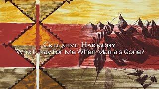 Creeative  Harmony - Who'll Pray For Me When Mama's Gone