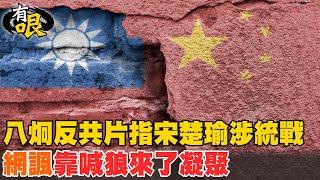 【有哏】八炯反共片指宋楚瑜涉統戰 網諷"靠喊狼來了凝聚" @中天新聞