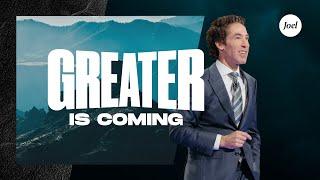 Greater Is Coming | Joel Osteen