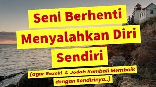 Seni Berhenti Menyalahkan Diri Sendiri (agar Rezeki  & Jodoh Kembali Membaik)!!