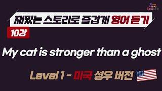 [Lesson 10]  영어 듣기 미국 버전 My cat is stronger than a ghost  런던쌤 오디오 스토리