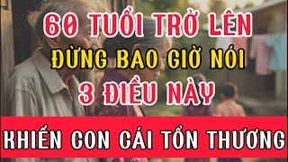 60 Tuổi Trở Lên: Đừng Bao Giờ Nói Câu Này Với Con (Nghe Là Tổn Thương)
