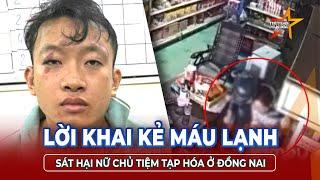 Lời khai máu lạnh của hung thủ sát hại nữ chủ tiệm tạp hóa ở Đồng Nai rồi bỏ trốn lên TPHCM | TTVH