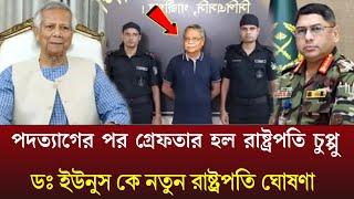 পদত্যাগের পর গ্রেফতার হল রাষ্ট্রপতি চুপ্পু-ডঃ ইউনুস কে নতুন রাষ্ট্রপতি ঘোষণা-Pinaki bhattacharya